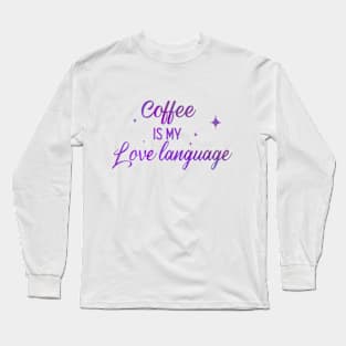 Coffee Is My Love Language Long Sleeve T-Shirt